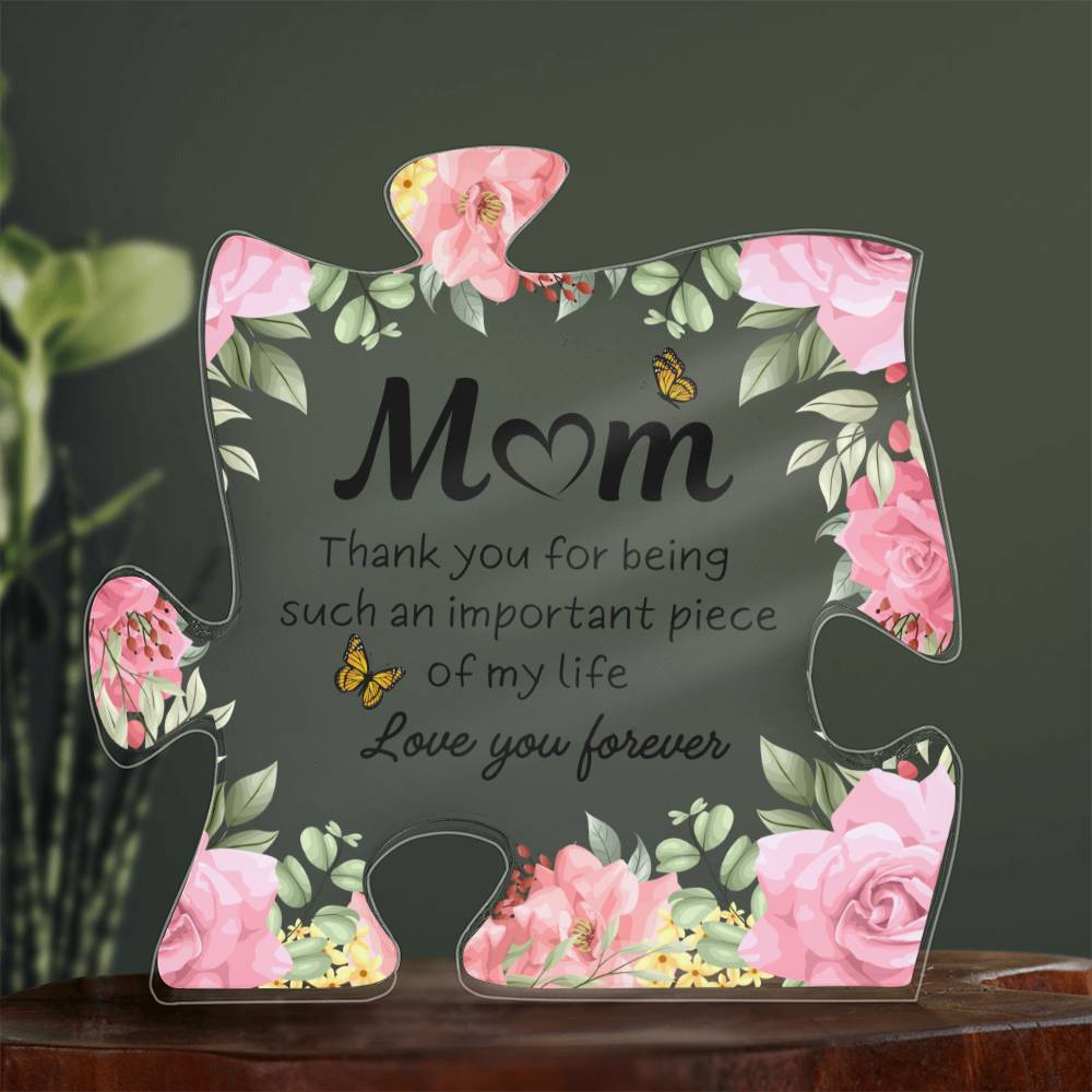 Mom - You Are an Important Piece of My Life - Acrylic - Dearly Loved Designs